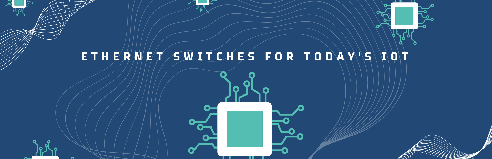 The Importance of Ethernet Switches in Today’s IoT Industry